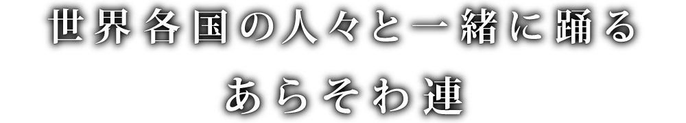 世界各国の人々と一緒に踊るあらそわ連